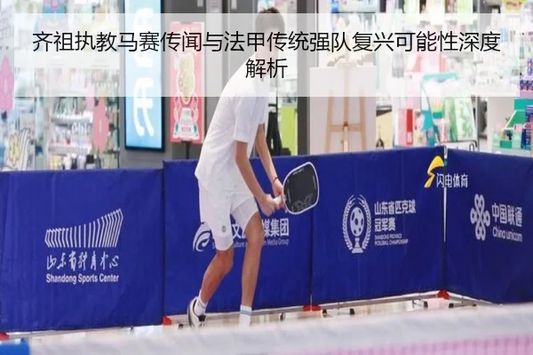 齐祖执教马赛传闻与法甲传统强队复兴可能性深度解析